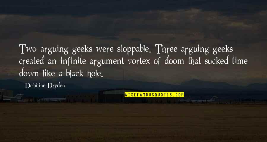 A Black Hole Quotes By Delphine Dryden: Two arguing geeks were stoppable. Three arguing geeks