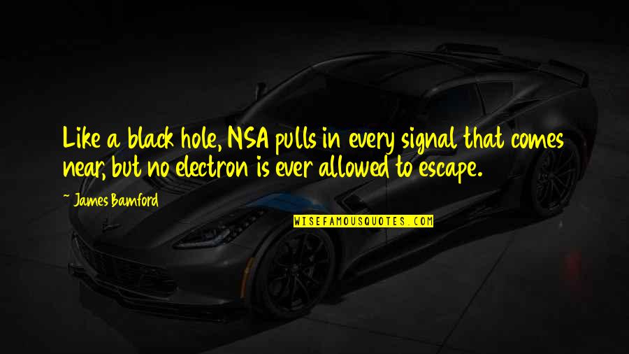 A Black Hole Quotes By James Bamford: Like a black hole, NSA pulls in every