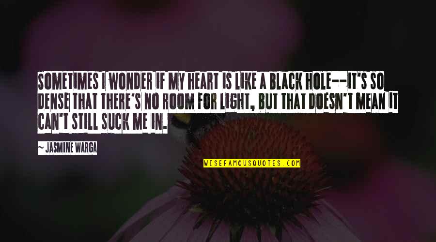 A Black Hole Quotes By Jasmine Warga: Sometimes I wonder if my heart is like