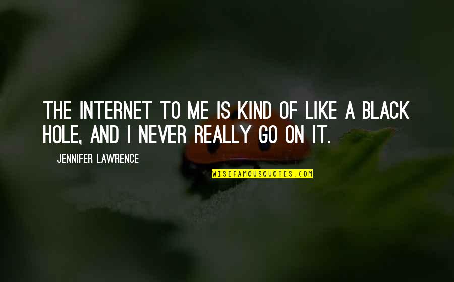 A Black Hole Quotes By Jennifer Lawrence: The internet to me is kind of like