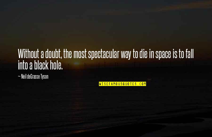A Black Hole Quotes By Neil DeGrasse Tyson: Without a doubt, the most spectacular way to