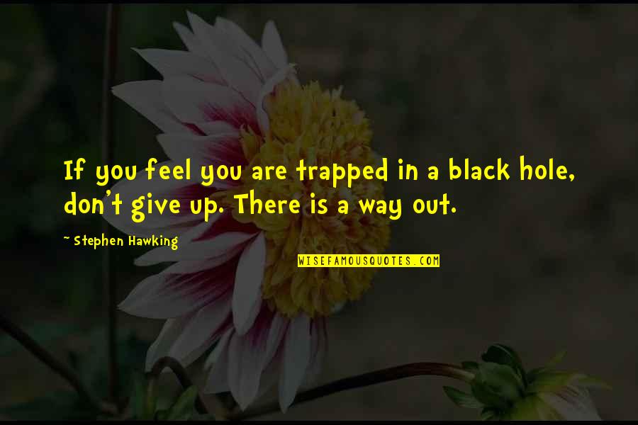 A Black Hole Quotes By Stephen Hawking: If you feel you are trapped in a