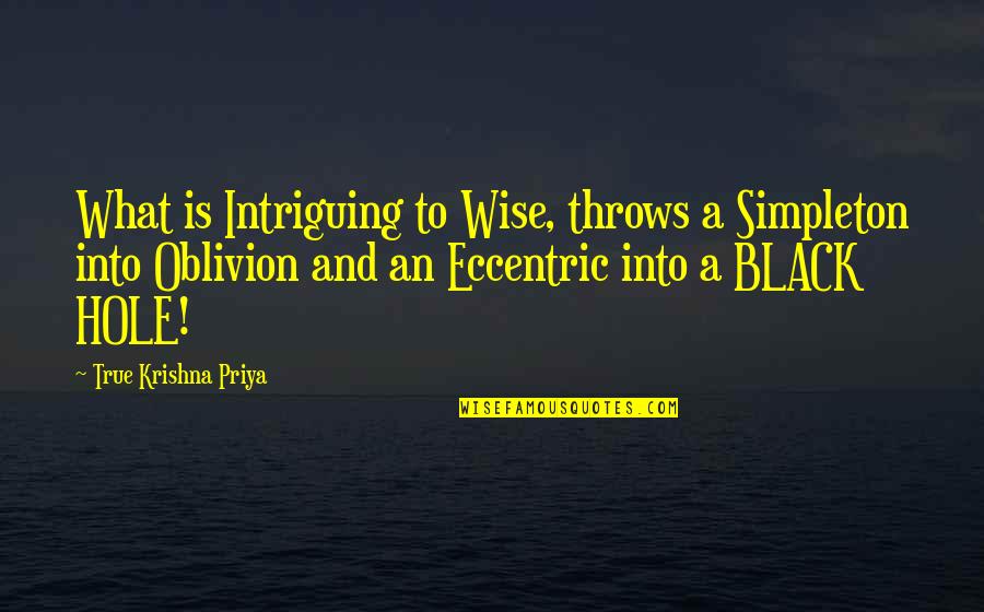 A Black Hole Quotes By True Krishna Priya: What is Intriguing to Wise, throws a Simpleton