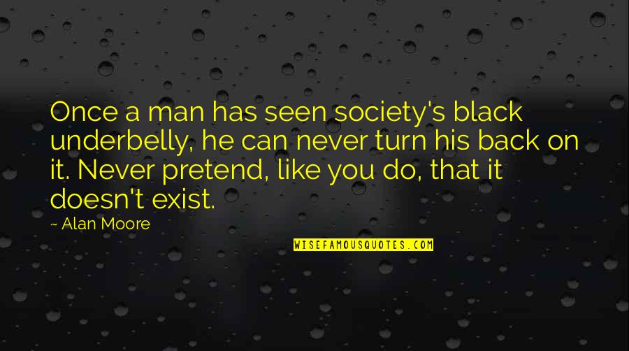 A Black Man Quotes By Alan Moore: Once a man has seen society's black underbelly,