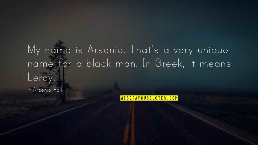 A Black Man Quotes By Arsenio Hall: My name is Arsenio. That's a very unique