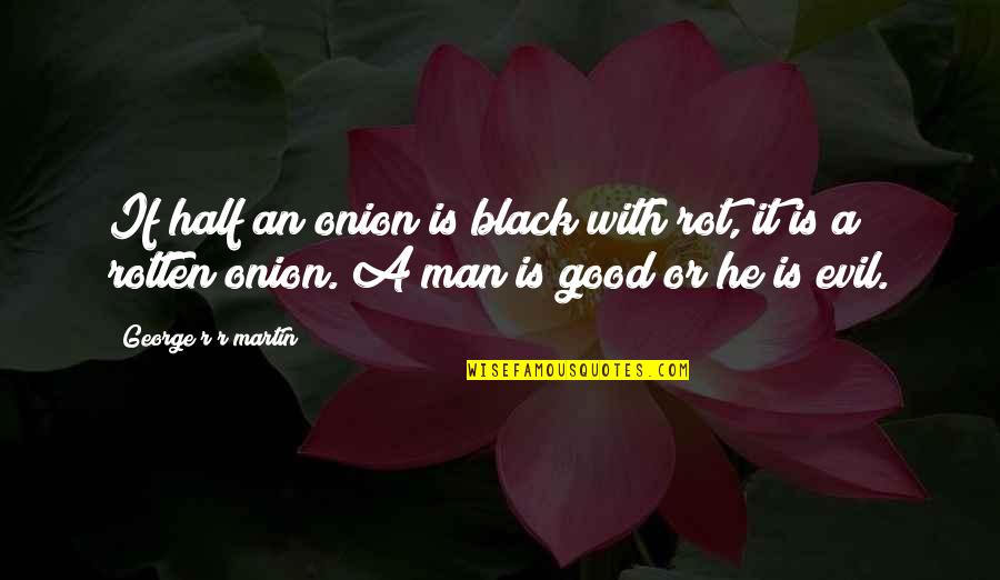 A Black Man Quotes By George R R Martin: If half an onion is black with rot,