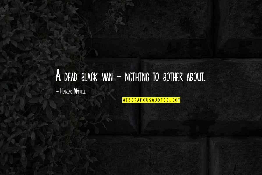 A Black Man Quotes By Henning Mankell: A dead black man - nothing to bother