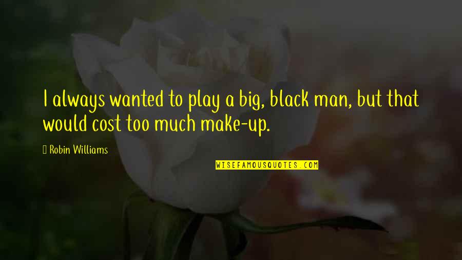 A Black Man Quotes By Robin Williams: I always wanted to play a big, black