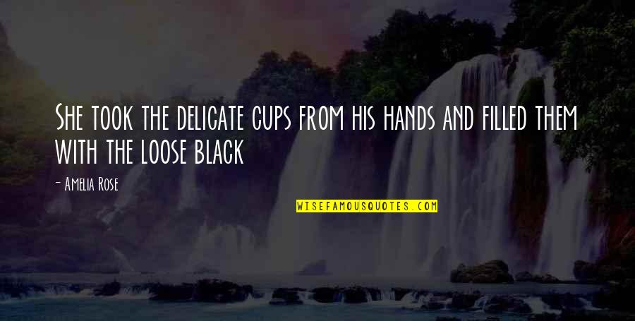 A Black Rose Quotes By Amelia Rose: She took the delicate cups from his hands