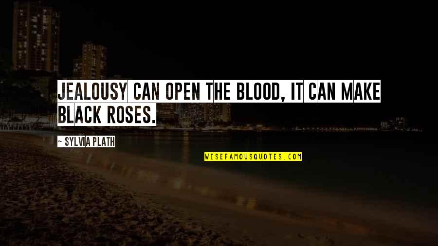 A Black Rose Quotes By Sylvia Plath: Jealousy can open the blood, it can make