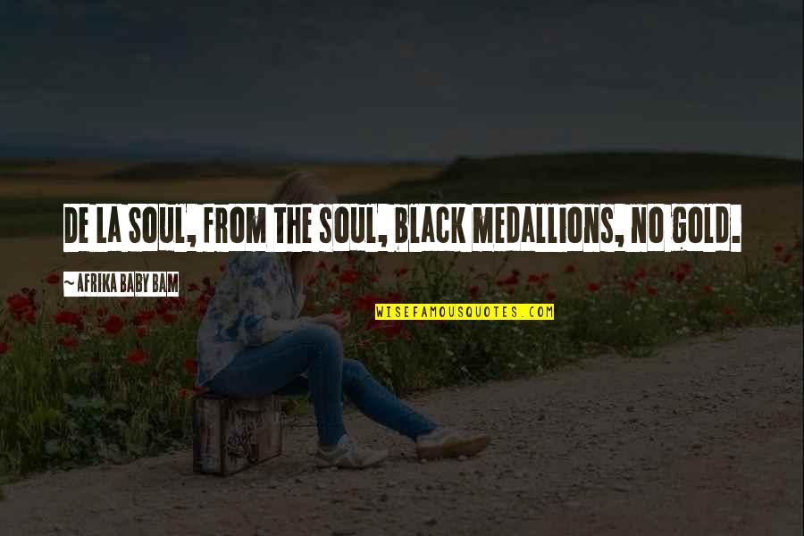 A Black Soul Quotes By Afrika Baby Bam: De La Soul, from the soul, black medallions,