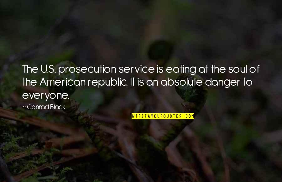 A Black Soul Quotes By Conrad Black: The U.S. prosecution service is eating at the
