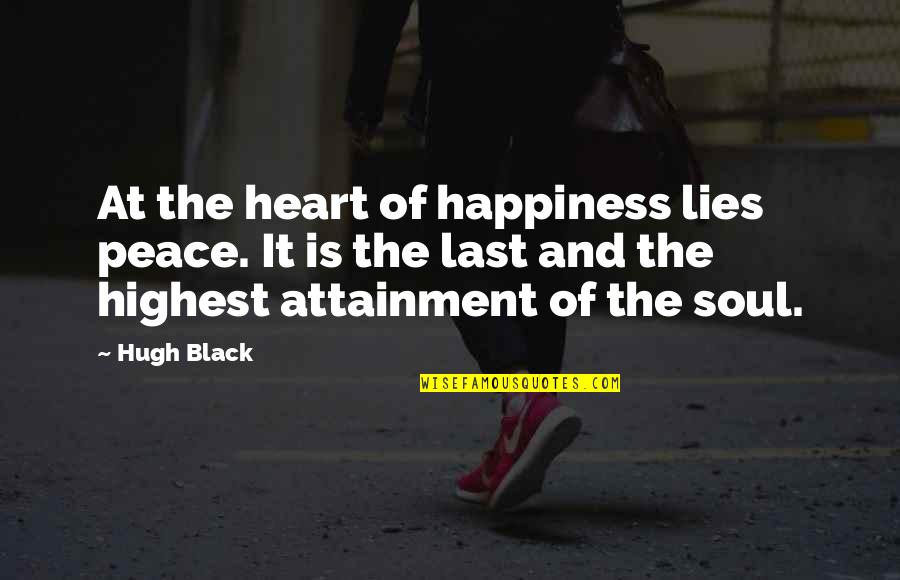 A Black Soul Quotes By Hugh Black: At the heart of happiness lies peace. It