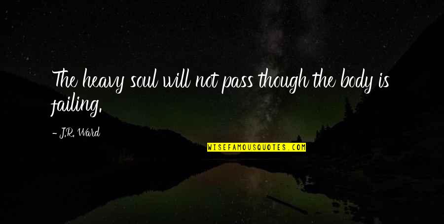 A Black Soul Quotes By J.R. Ward: The heavy soul will not pass though the