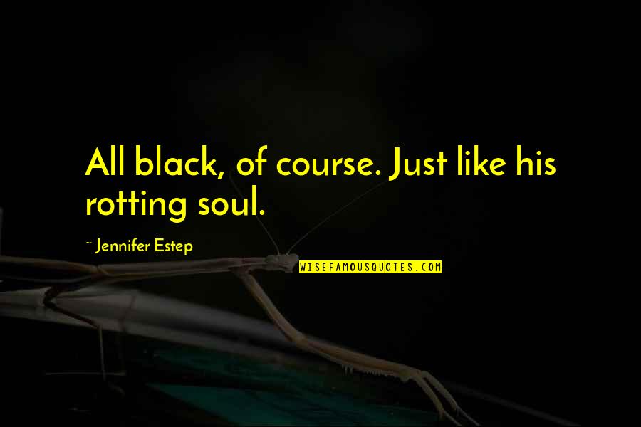 A Black Soul Quotes By Jennifer Estep: All black, of course. Just like his rotting