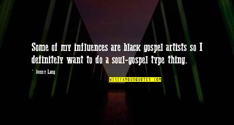 A Black Soul Quotes By Jonny Lang: Some of my influences are black gospel artists