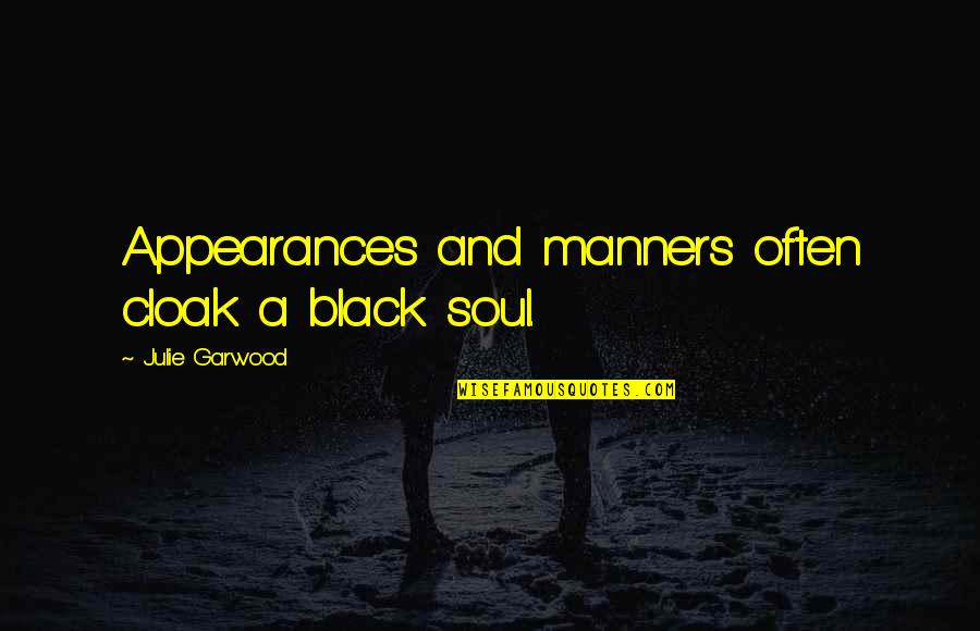 A Black Soul Quotes By Julie Garwood: Appearances and manners often cloak a black soul.