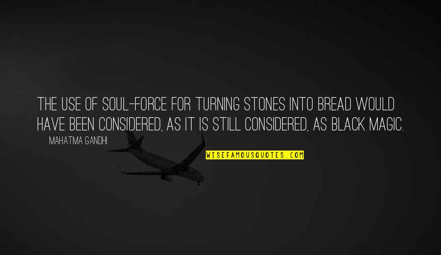 A Black Soul Quotes By Mahatma Gandhi: The use of soul-force for turning stones into