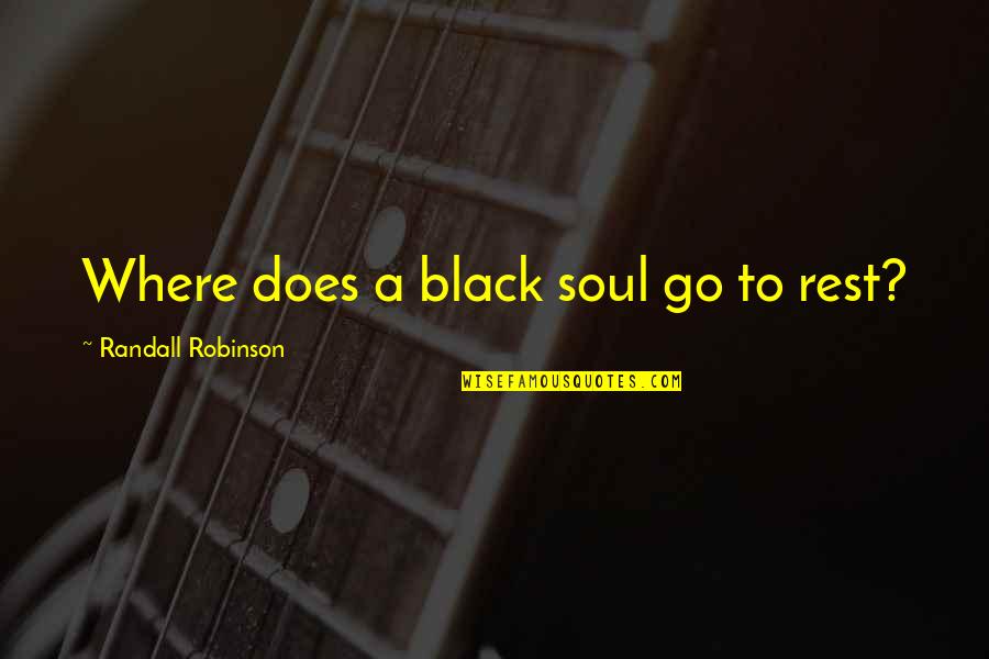 A Black Soul Quotes By Randall Robinson: Where does a black soul go to rest?