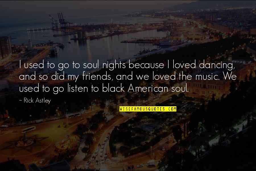 A Black Soul Quotes By Rick Astley: I used to go to soul nights because