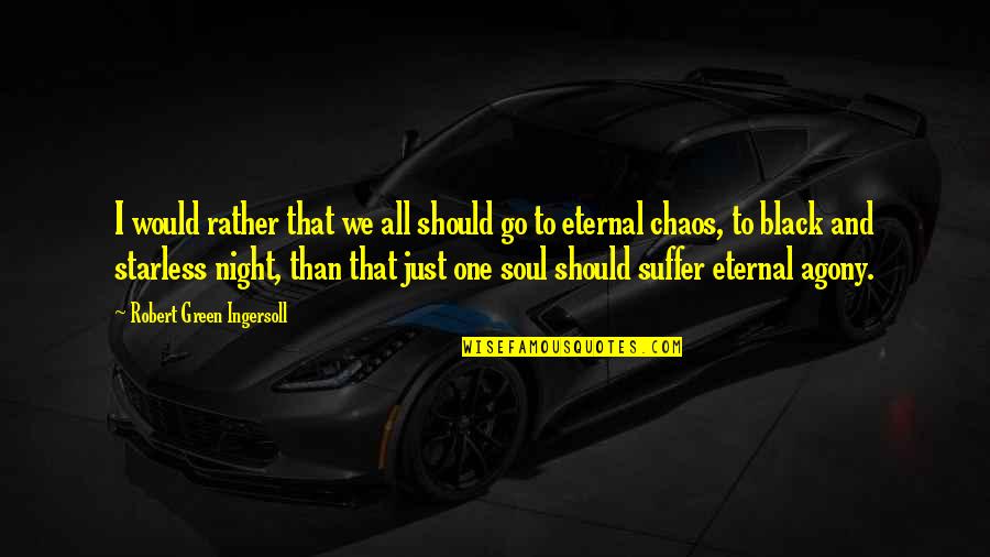 A Black Soul Quotes By Robert Green Ingersoll: I would rather that we all should go