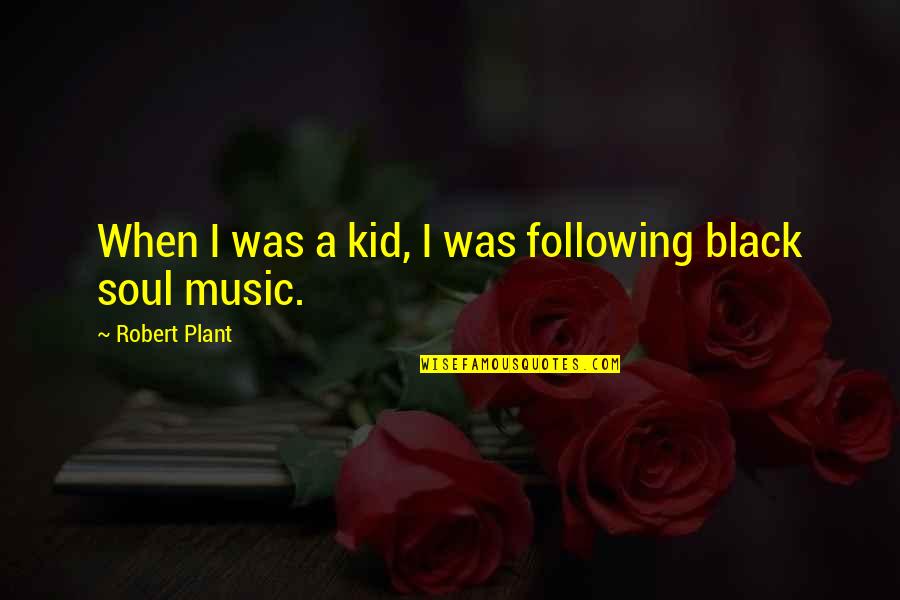 A Black Soul Quotes By Robert Plant: When I was a kid, I was following