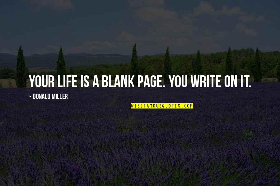 A Blank Page Quotes By Donald Miller: Your life is a blank page. You write