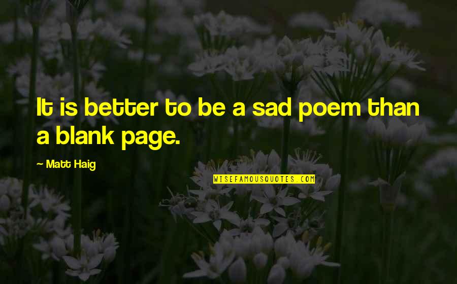 A Blank Page Quotes By Matt Haig: It is better to be a sad poem