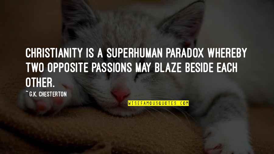A Blaze Quotes By G.K. Chesterton: Christianity is a superhuman paradox whereby two opposite A Blaze Quotes By G.K. Chesterton: Christianity is a superhuman paradox whereby two opposite