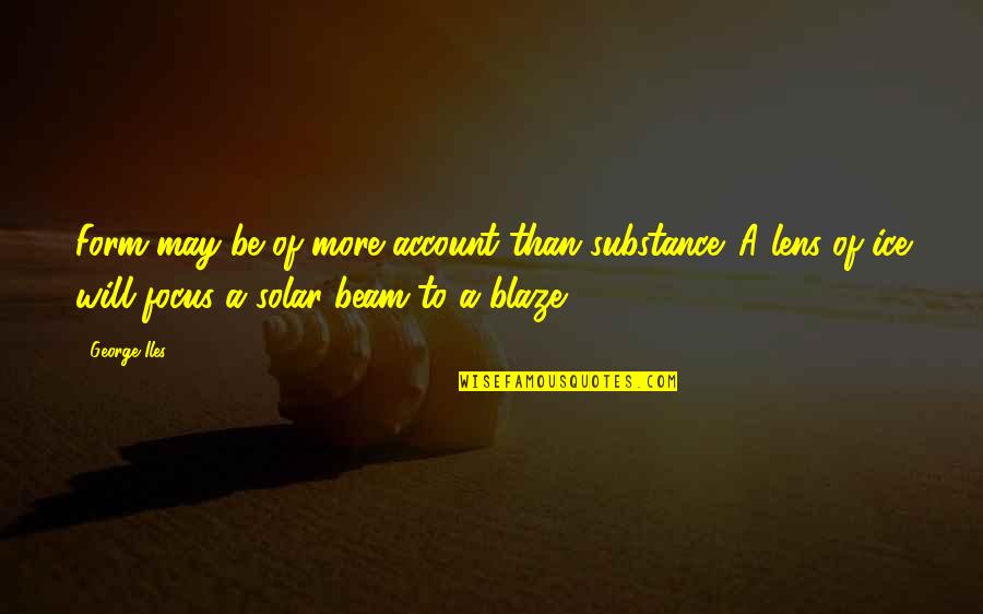 A Blaze Quotes By George Iles: Form may be of more account than substance. A Blaze Quotes By George Iles: Form may be of more account than substance.