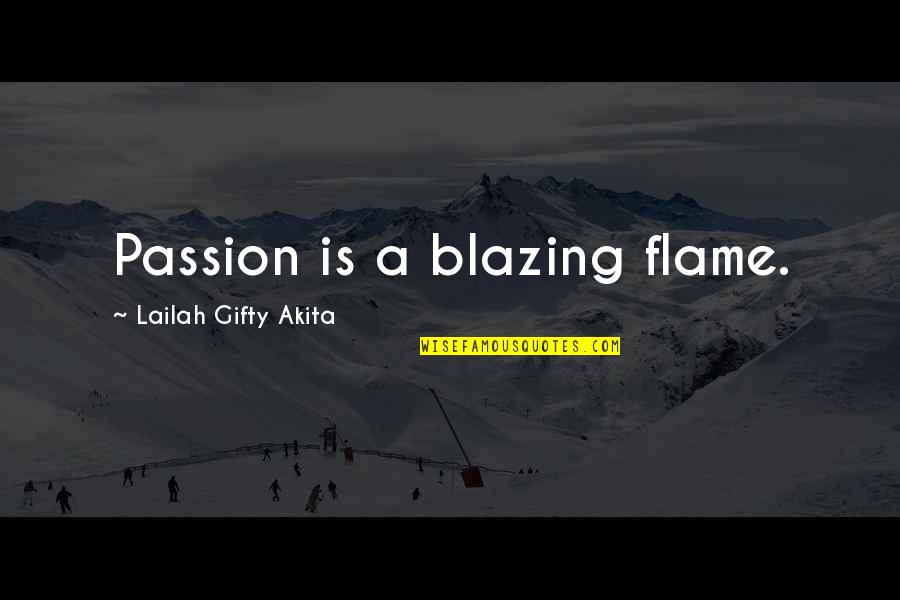 A Blaze Quotes By Lailah Gifty Akita: Passion is a blazing flame. A Blaze Quotes By Lailah Gifty Akita: Passion is a blazing flame.
