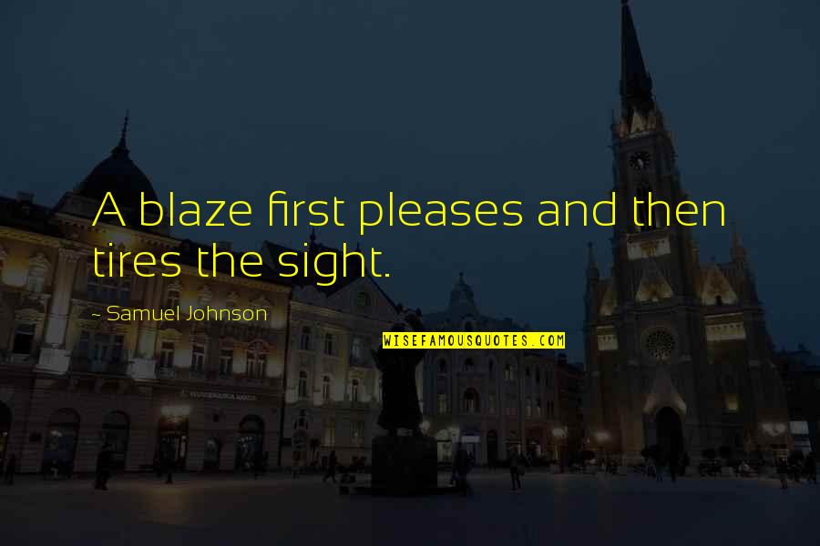 A Blaze Quotes By Samuel Johnson: A blaze first pleases and then tires the A Blaze Quotes By Samuel Johnson: A blaze first pleases and then tires the