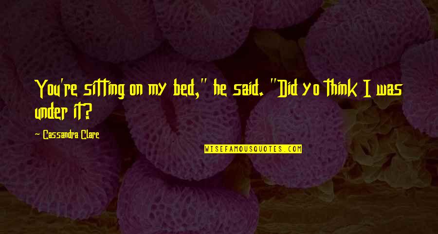 A Blended Family Quotes By Cassandra Clare: You're sitting on my bed," he said. "Did A Blended Family Quotes By Cassandra Clare: You're sitting on my bed," he said. "Did