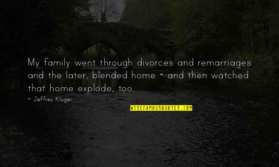 A Blended Family Quotes By Jeffrey Kluger: My family went through divorces and remarriages and A Blended Family Quotes By Jeffrey Kluger: My family went through divorces and remarriages and