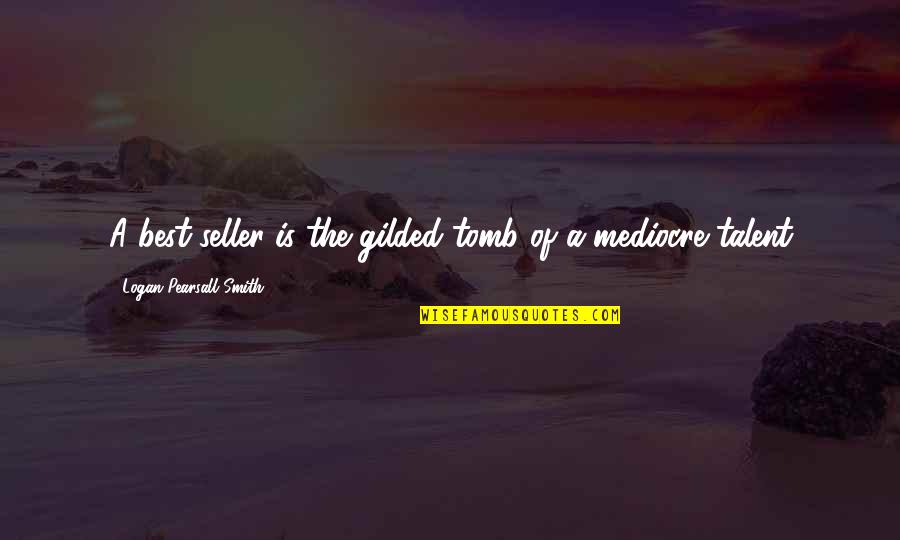 A Blended Family Quotes By Logan Pearsall Smith: A best-seller is the gilded tomb of a A Blended Family Quotes By Logan Pearsall Smith: A best-seller is the gilded tomb of a