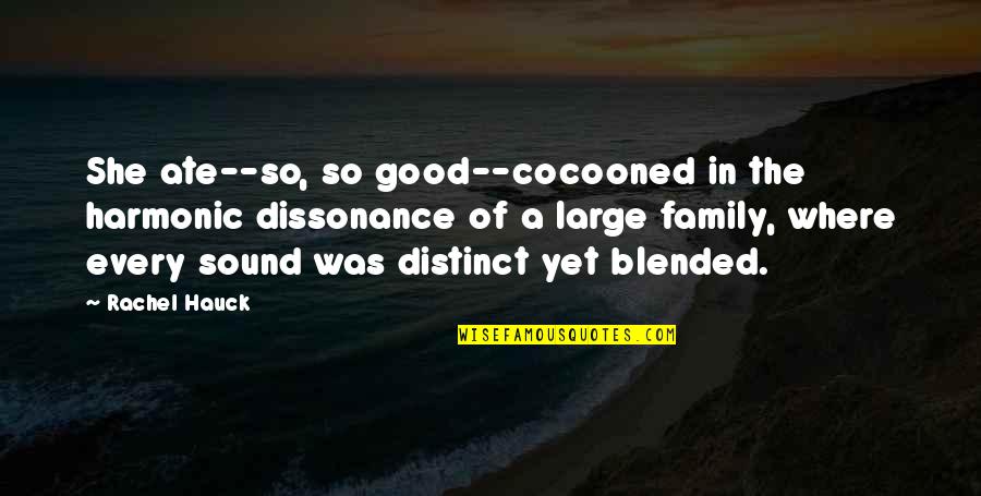A Blended Family Quotes By Rachel Hauck: She ate--so, so good--cocooned in the harmonic dissonance A Blended Family Quotes By Rachel Hauck: She ate--so, so good--cocooned in the harmonic dissonance