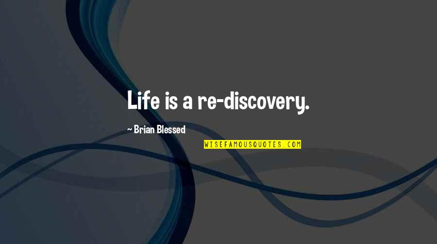 A Blessed Life Quotes By Brian Blessed: Life is a re-discovery.