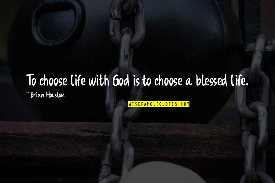 A Blessed Life Quotes By Brian Houston: To choose life with God is to choose