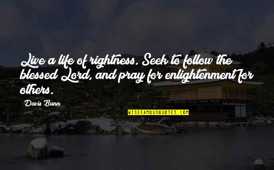 A Blessed Life Quotes By Davis Bunn: Live a life of rightness. Seek to follow