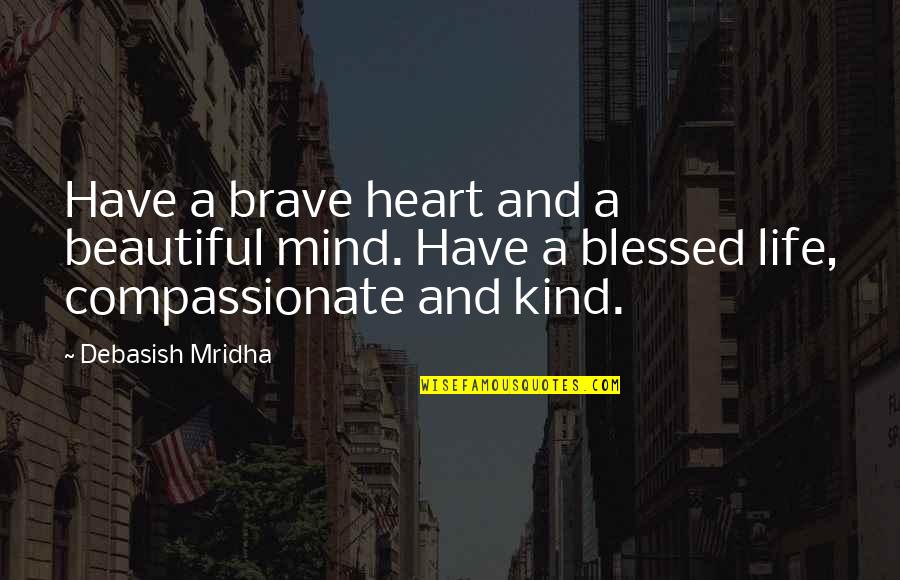 A Blessed Life Quotes By Debasish Mridha: Have a brave heart and a beautiful mind.