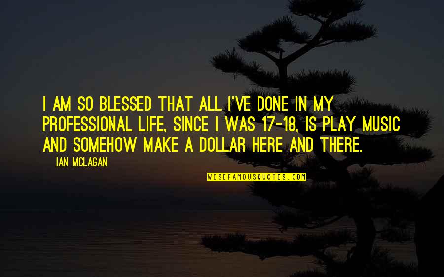 A Blessed Life Quotes By Ian McLagan: I am so blessed that all I've done