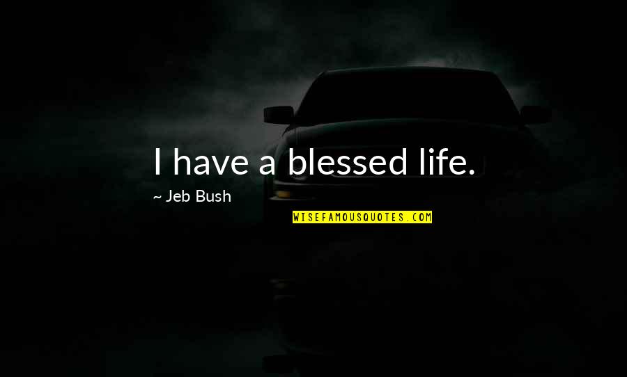 A Blessed Life Quotes By Jeb Bush: I have a blessed life.