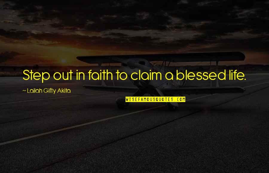 A Blessed Life Quotes By Lailah Gifty Akita: Step out in faith to claim a blessed