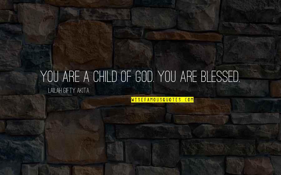 A Blessed Life Quotes By Lailah Gifty Akita: You are a child of God. You are