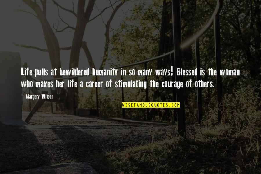 A Blessed Life Quotes By Margery Wilson: Life pulls at bewildered humanity in so many
