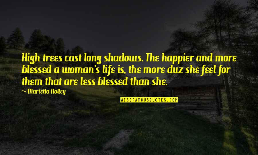 A Blessed Life Quotes By Marietta Holley: High trees cast long shadows. The happier and