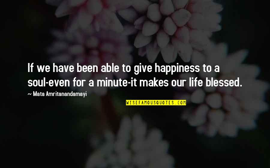 A Blessed Life Quotes By Mata Amritanandamayi: If we have been able to give happiness