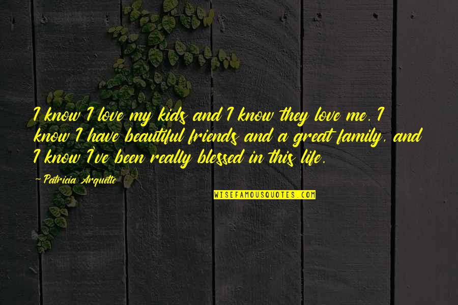 A Blessed Life Quotes By Patricia Arquette: I know I love my kids and I