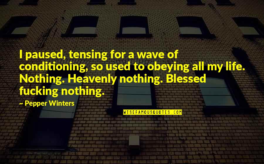 A Blessed Life Quotes By Pepper Winters: I paused, tensing for a wave of conditioning,