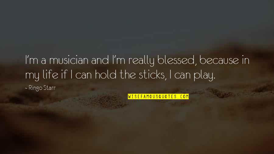 A Blessed Life Quotes By Ringo Starr: I'm a musician and I'm really blessed, because